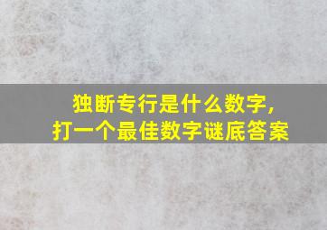 独断专行是什么数字,打一个最佳数字谜底答案