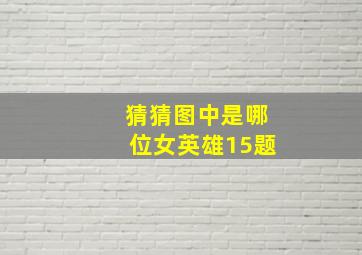 猜猜图中是哪位女英雄15题