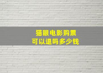 猫眼电影购票可以退吗多少钱