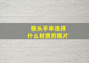 猴头手串选择什么材质的隔片