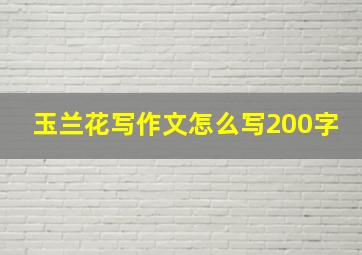 玉兰花写作文怎么写200字