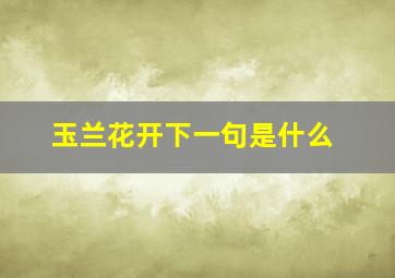 玉兰花开下一句是什么