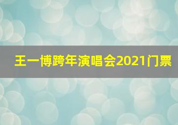 王一博跨年演唱会2021门票