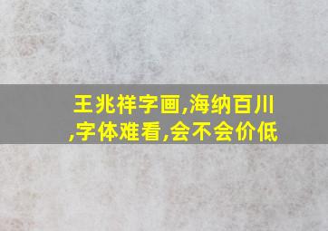 王兆祥字画,海纳百川,字体难看,会不会价低