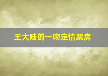 王大陆的一吻定情票房