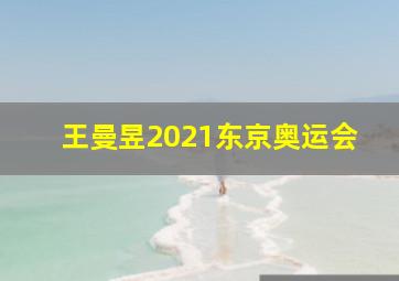 王曼昱2021东京奥运会