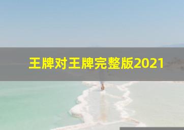 王牌对王牌完整版2021