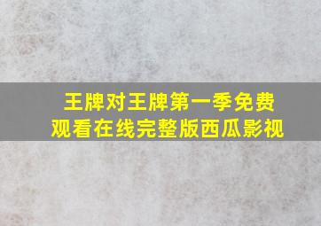 王牌对王牌第一季免费观看在线完整版西瓜影视