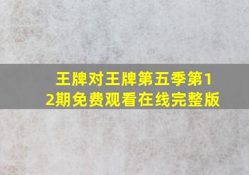 王牌对王牌第五季第12期免费观看在线完整版