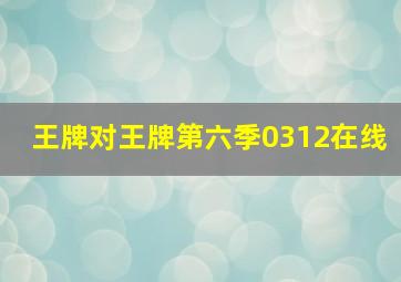 王牌对王牌第六季0312在线