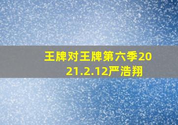 王牌对王牌第六季2021.2.12严浩翔