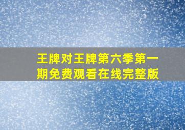 王牌对王牌第六季第一期免费观看在线完整版