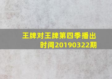 王牌对王牌第四季播出时间20190322期