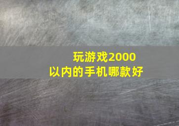 玩游戏2000以内的手机哪款好