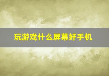 玩游戏什么屏幕好手机