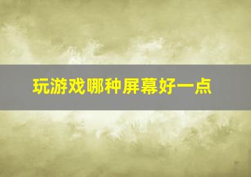 玩游戏哪种屏幕好一点