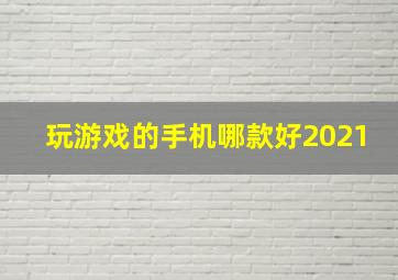 玩游戏的手机哪款好2021