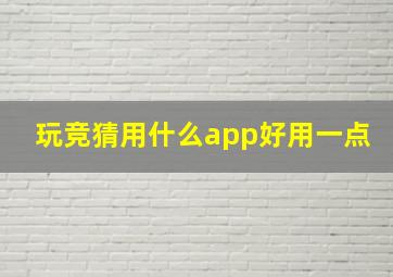 玩竞猜用什么app好用一点