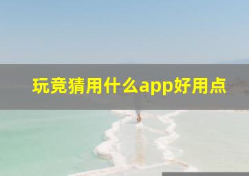 玩竞猜用什么app好用点