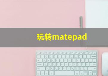 玩转matepad