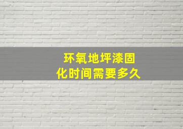 环氧地坪漆固化时间需要多久