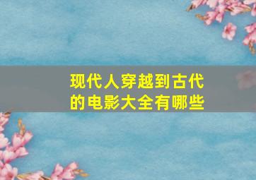 现代人穿越到古代的电影大全有哪些