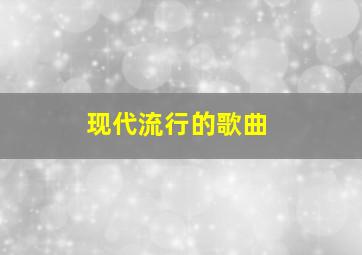 现代流行的歌曲