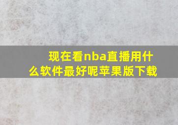 现在看nba直播用什么软件最好呢苹果版下载