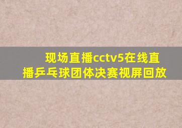 现场直播cctv5在线直播乒乓球团体决赛视屏回放