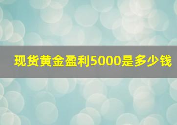 现货黄金盈利5000是多少钱