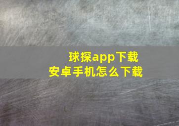 球探app下载安卓手机怎么下载