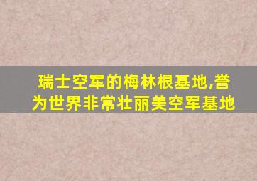 瑞士空军的梅林根基地,誉为世界非常壮丽美空军基地