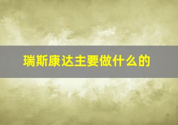 瑞斯康达主要做什么的