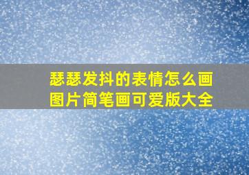 瑟瑟发抖的表情怎么画图片简笔画可爱版大全