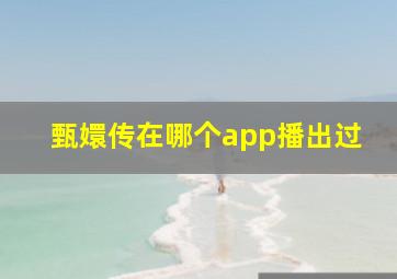 甄嬛传在哪个app播出过