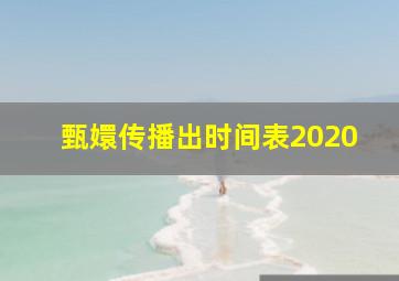 甄嬛传播出时间表2020