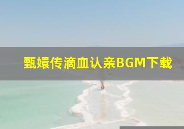 甄嬛传滴血认亲BGM下载