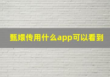 甄嬛传用什么app可以看到