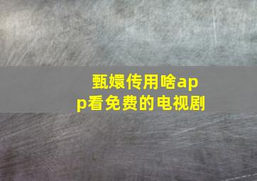 甄嬛传用啥app看免费的电视剧