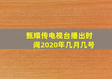 甄嬛传电视台播出时间2020年几月几号