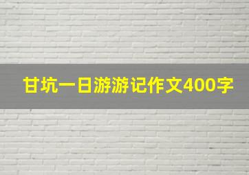 甘坑一日游游记作文400字