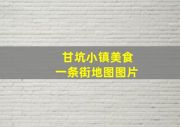 甘坑小镇美食一条街地图图片