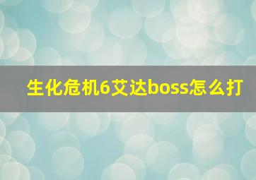 生化危机6艾达boss怎么打