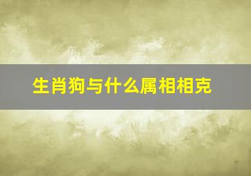 生肖狗与什么属相相克