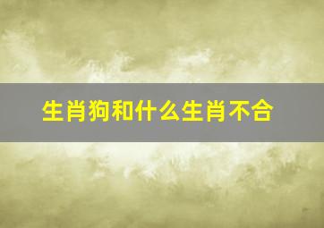 生肖狗和什么生肖不合