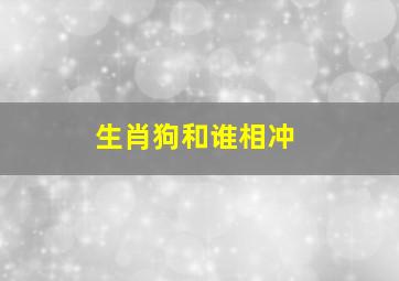 生肖狗和谁相冲