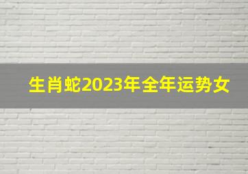 生肖蛇2023年全年运势女