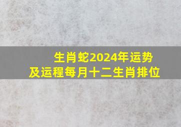 生肖蛇2024年运势及运程每月十二生肖排位