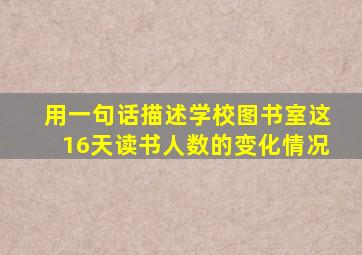 用一句话描述学校图书室这16天读书人数的变化情况