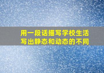 用一段话描写学校生活写出静态和动态的不同